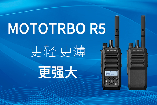 R家族迎新——MOTOTRBO? R5 數(shù)字對(duì)講機(jī)，賦能高效作業(yè)
